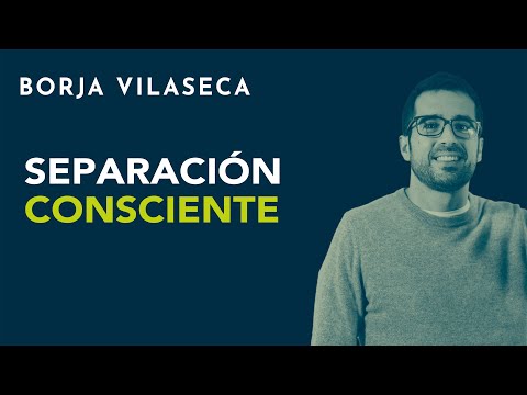 Separación consciente | Borja Vilaseca