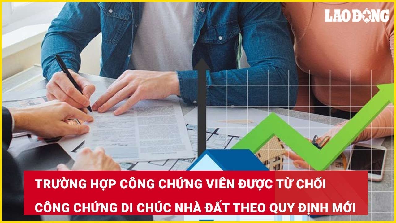 Trường hợp công chứng viên được từ chối công chứng di chúc nhà đất theo quy định mới