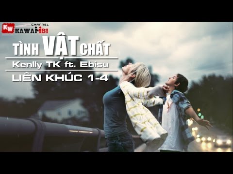 Liên Khúc: Tình Vật Chất (1 - 4) - Kenlly TK ft. Ebisu [ Video Lyrics ]
