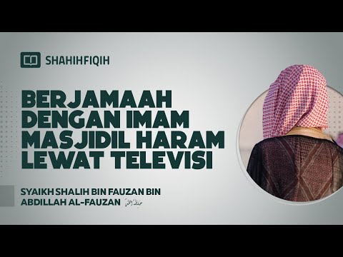 Berjamaah dengan Imam Masjidil Haram Lewat Televisi - Syaikh Shalih bin Fauzan Al-Fauzan