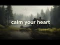 calm your heart. (soft playlist)