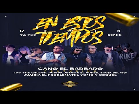 Cano El Barbaro Ft JVO Pusho Jetson Tiara Belary Juanka Yomo & Osquel En Estos Tiempos Remix 