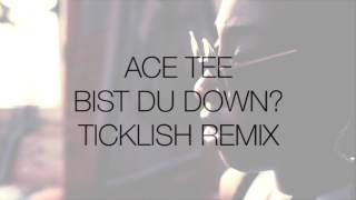 Ace Tee - Bist Du Down? (Ticklish Remix) [feat. Kwam.E]