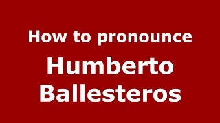 How to pronounce Humberto Ballesteros