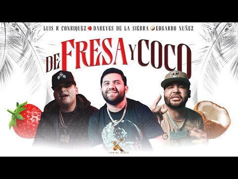 Luis R Conriquez, Edgardo Nuñez, Dareyes - De Fresa y Coco (Letra/Lyrics) 2024