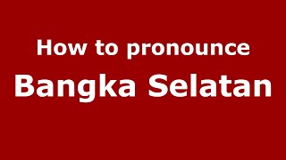 How to pronounce Bangka Selatan