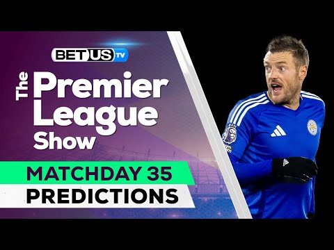 Premier League Picks Matchday 35, Odds, Soccer Predictions & Free Tips