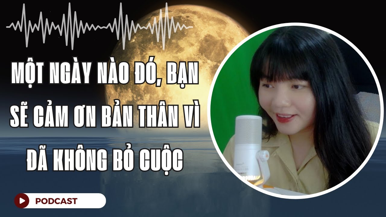 Podcast | Một ngày nào đó, bạn sẽ cảm ơn bản thân vì đã không bỏ cuộc