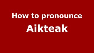 How to pronounce Aikteak