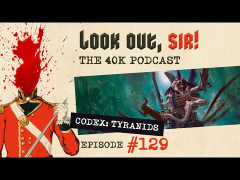 Look Out, Sir! 40k Podcast 129 - Codex Tyranids & Warhammer Fest 2022 40k Reveals