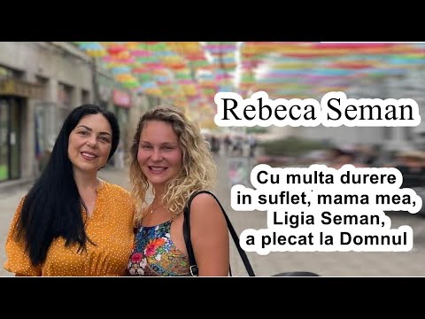 Comunicat: Rebeca Seman: Cu multa durere in suflet, mama mea, Ligia Seman, a plecat la Domnul