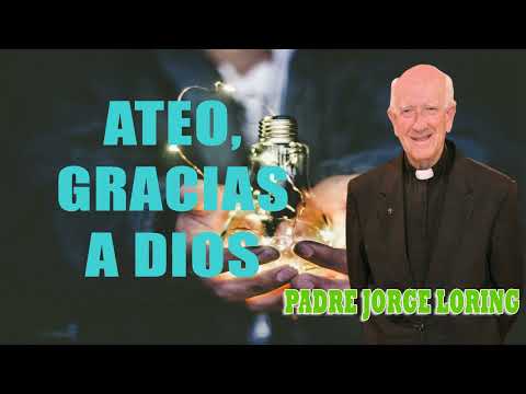 Ateo, gracias a Dios - Padre Jorge Loring
