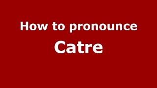 How to pronounce Catre