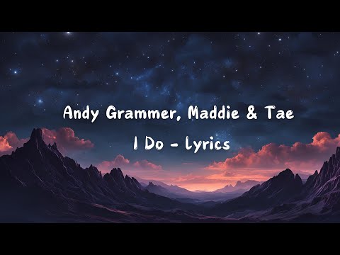 Andy Grammer, Maddie & Tae - I Do  - Lyrics