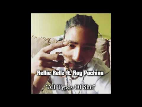 RELLIE RELLZ FT. RAY PACHINO - ALL TYPES OF SHIT