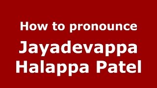 How to pronounce Jayadevappa Halappa Patel