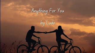 Anything For You - Ludo (lyrics)