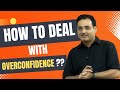 How To Deal With Overconfidence By Dr Vikas Divyakirti