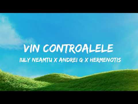 Iuly Neamtu x Andrei G feat. HERMENOTIS - Vin Controalele | Versuri