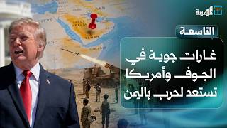 غارات جوية في الجوف وأمريكا تستعد لحرب واسعة بين الحوثي والسعودية | التاسعة
