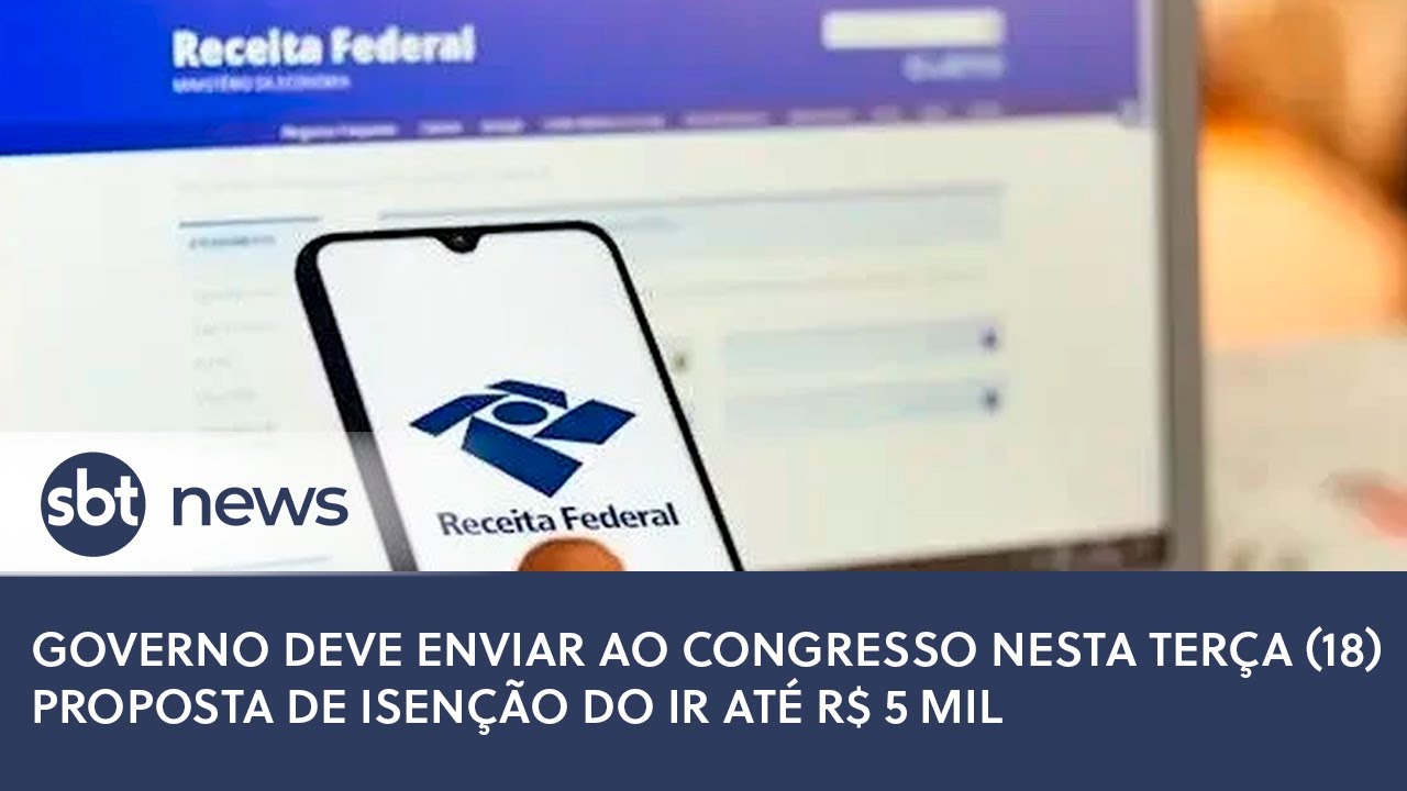 Governo deve enviar ao Congresso nesta terça (18) proposta de isenção do IR até R$ 5 mil | SBT News