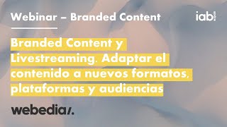Webedia. Branded content y livestreaming. Adaptar el contenido a formatos, plata