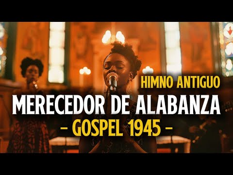 Merecedor de Alabanza | Himno Cristiano Antiguo (3 Versiones) – Gospel 1945