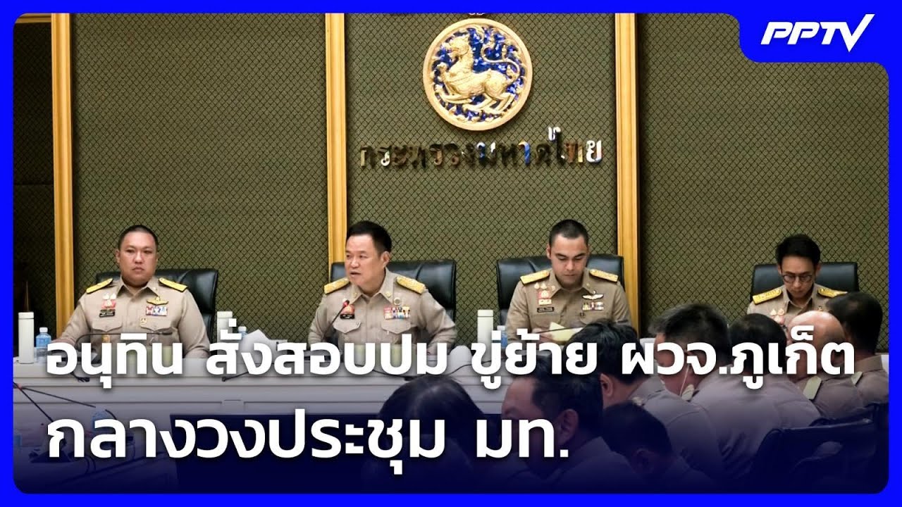 อนุทิน สั่งสอบปม ขู่ย้าย ผวจ.ภูเก็ต กลางวงประชุม ม?