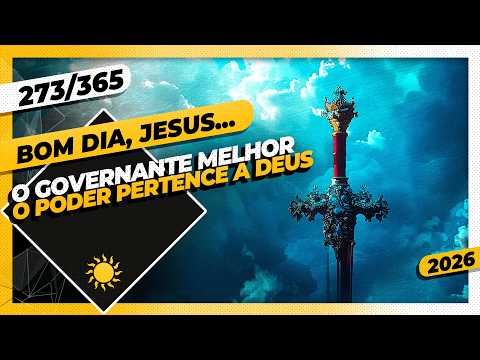 O GOVERNANTE MELHOR: O PODER PERTENCE A DEUS – Bom dia, Jesus! 273/365 (2026)