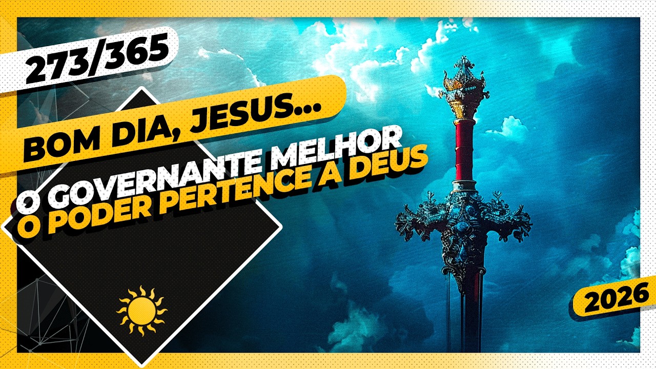 O GOVERNANTE MELHOR: O PODER PERTENCE A DEUS - Bom dia, Jesus! 273/365 (2026)