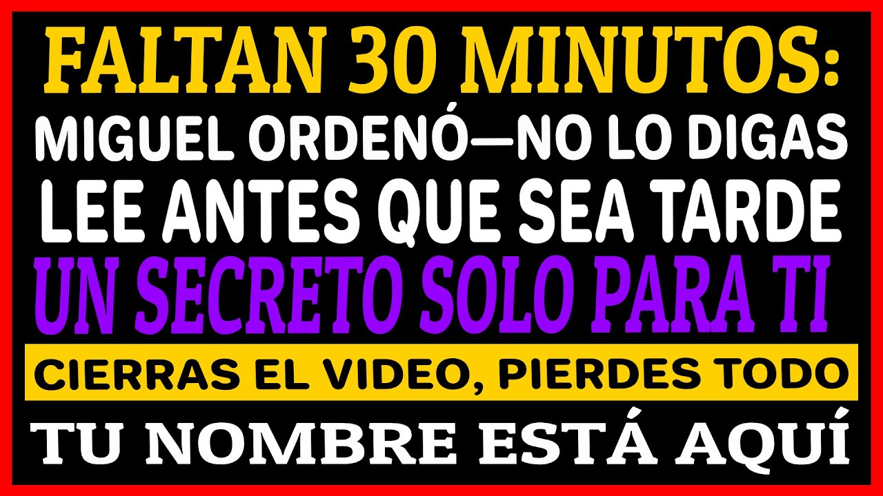 ⏳⚠️ Faltan 30 minutos, dice Miguel… ¡Te ordeno que leas esto ahora y no se lo digas a nadie!