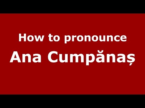 How to pronounce Ana Cumpănaș (Romanian/Romania) - PronounceNames.com