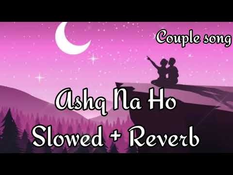 Ashq Na Ho [Slowed + Reverb] - Arijit Singh | Independence Day Special | Couple Song Channel