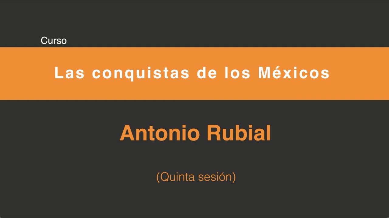 Las conquistas de los Méxicos (Quinta sesión 5/5)