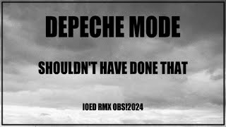 Depeche Mode - Shouldn&#39;t Have Done That [IOED RMX OBS!2024]