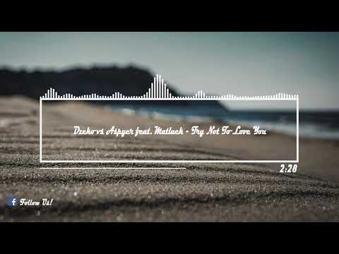 Dzeko vs Aspyer feat. Matluck - Try Not To Love You