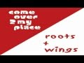 Roots and Wings - Come Over To My Place 