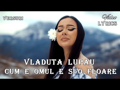 Vladuta Lupau - Cum e omul e si-o floare 🌼 (Versuri | Lyrics)