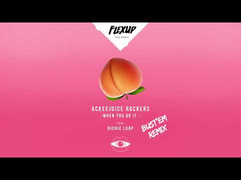 Ackeejuice Rockers - When You Do It Feat. Richie Loop (Bust'Em Remix)