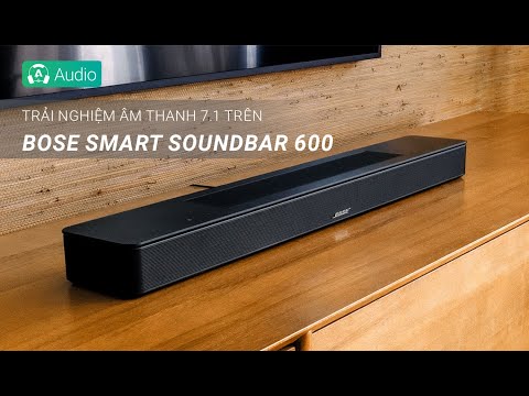Trải nghiệm âm thanh 7.1 trên Bose Smart Soundbar 600