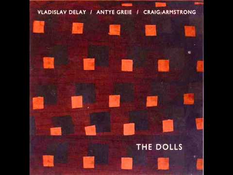 vladislav delay, antye greie & craig armstrong - the dolls