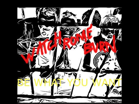"Be What you want" - by Watch Rome Burn