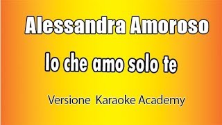 Alessandra Amoroso -  Io che amo solo te (Versione Karaoke Academy Italia)