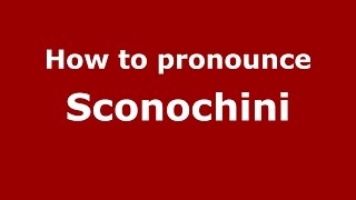 How to pronounce Sconochini