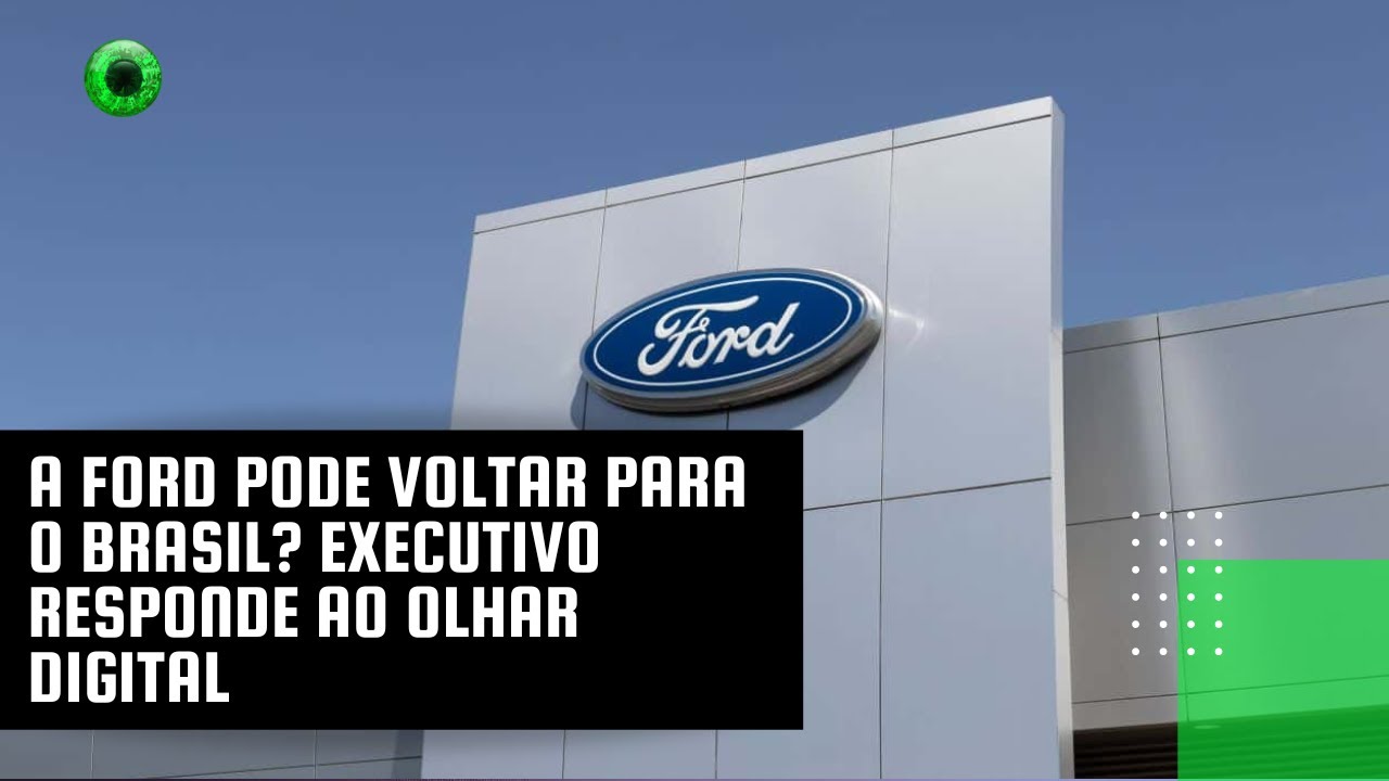 A Ford pode voltar para o Brasil? Executivo responde ao Olhar Digital