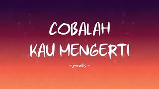 Download lagu J-Rocks - Cobalah Kau Mengerti - Lirik Hits mp3