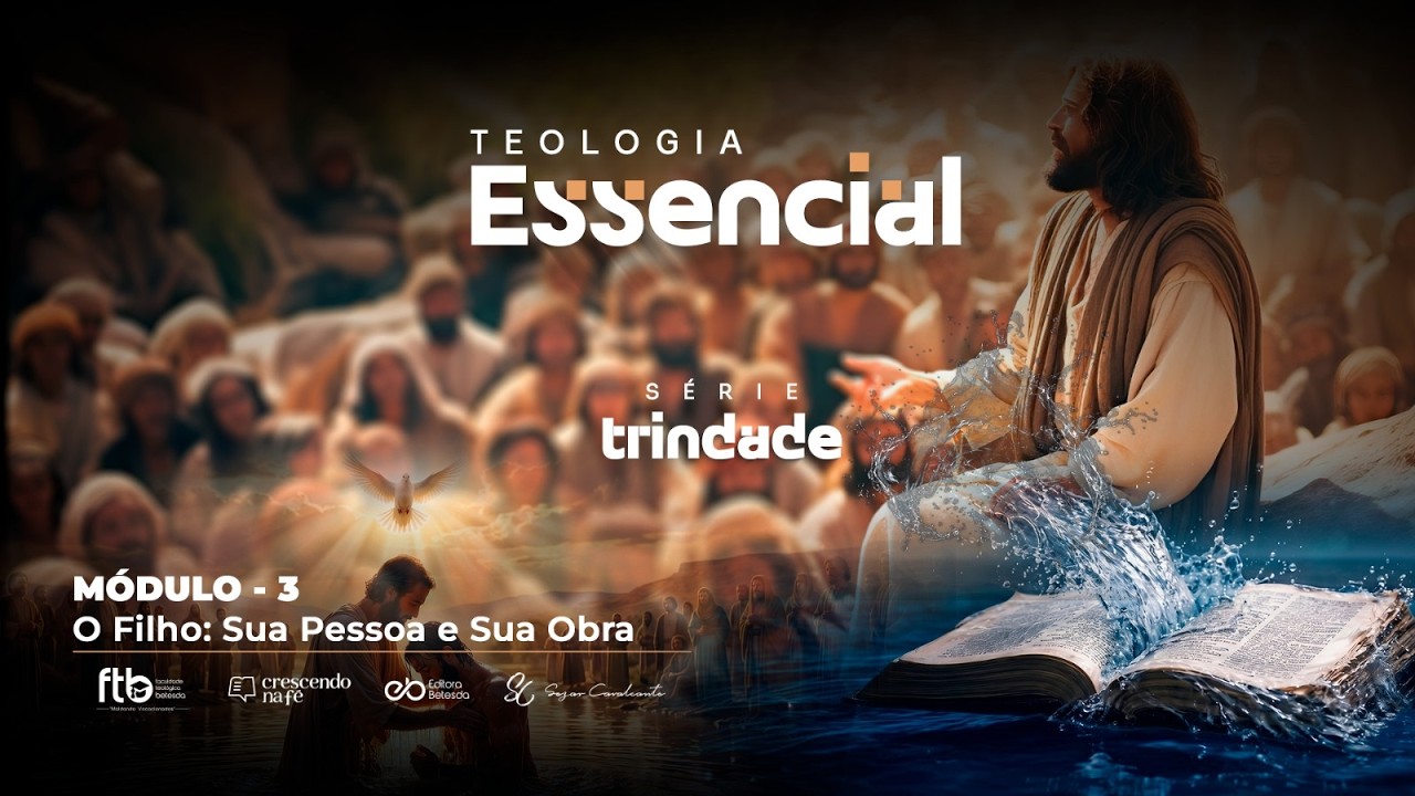 Teologia Essencial Trindade: Módulo 03 - O Filho: Sua Pessoa e Sua Missão