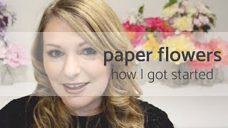 Paper Flowers -  How I Got Started