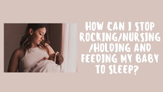 How to stop rocking/feeding/nursing/holding or bottle feeding my baby to sleep?