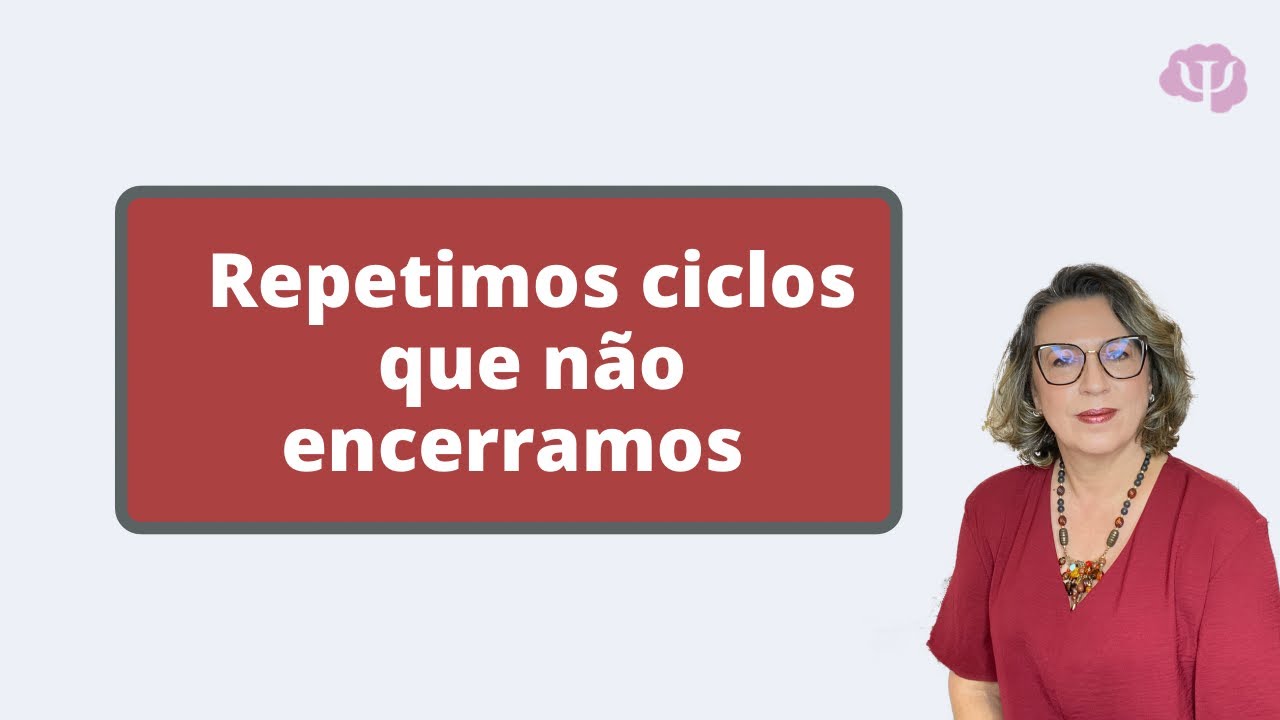 Repetimos ciclos que não encerramos